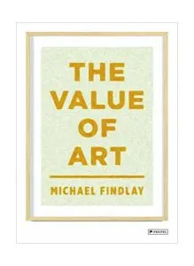 The Value of Art: Money, Power, Beauty de Michael Findlay