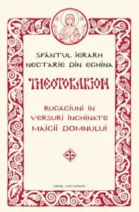Theotokarion. Rugaciuni in versuri inchinate Maicii Domnului de Sfantul Ierarh Nectarie din Eghina