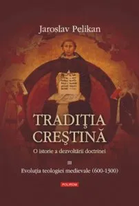 Traditia crestina. O istorie a dezvoltarii doctrinei. Evolutia teologiei medievale (600-1300), Vol. 3 de Jaroslav Pelikan