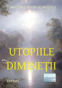 Utopiile Diminetii de Toni Constantin Georgescu