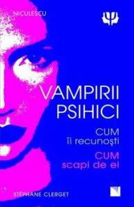 Vampirii psihici. Cum ii recunosti, cum scapi de ei de Dr. Stephane Clerget