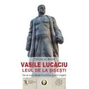 Vasile Lucaciu, Leul de la Sisesti. De ce s-a prabusit Monarhia Austro-Ungara de Tiron Albani