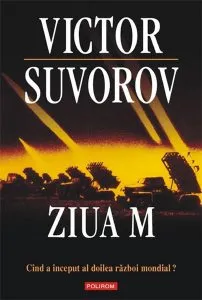 Ziua M. Cind a inceput al doilea razboi mondial? (editia 2011) de Victor Suvorov