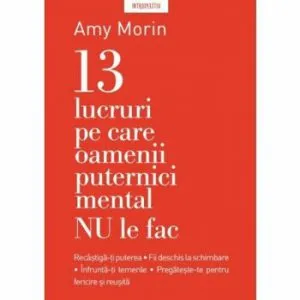 13 lucruri pe care NU le fac oamenii puternici mental de Amy Morin