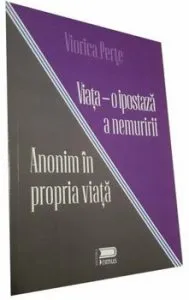 Anonim in propria viata - Viata - O ipostaza a nemuririi de Perte Viorica