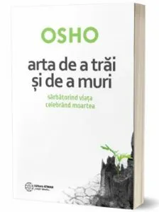 Arta de a trai si de a muri. Sarbatorind viata, celebrand moartea de OSHO
