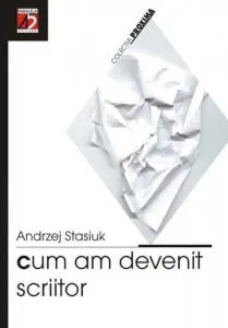 Cum am devenit scriitor (Incercare de autobiografie intelectuala) de Andrzej Stasiuk