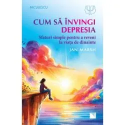 Cum sa invingi depresia. Sfaturi simple pentru a reveni la viata de dinainte de Jan Marsh