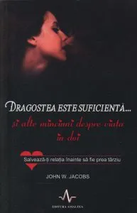 Dragostea este suficienta...si alte minciuni despre viata in doi de John W. Jacobs