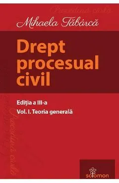 Drept procesual civil Vol.1 Teoria generala Ed.3 de Mihaela Tabarca
