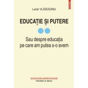 Educatie si putere. Sau despre educatia pe care am putea s-o avem, volumul 2