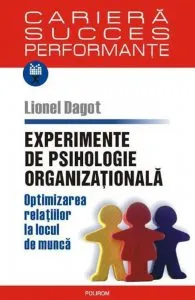 Experimente de psihologie organizationala. Optimizarea relatiilor la locul de munca de Lionel Dagot