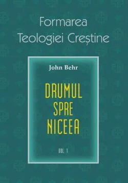Formarea Teologiei Creștine (Vol. 1) de Pr. John Behr