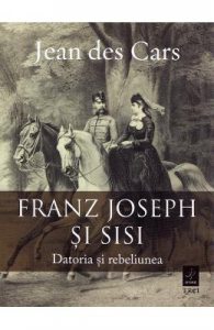 Franz Joseph si Sisi. Datoria si rebeliunea