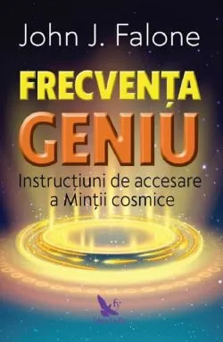 Frecventa geniu. Instructiuni de accesare a mintii cosmice de John J. Falone