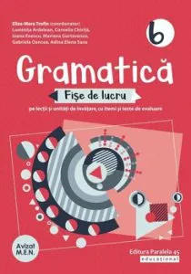 Gramatica. Fise de lucru (pe lectii si unitati de invatare cu itemi si teste de evaluare). Clasa a VI-a de Sasu Adina Elena