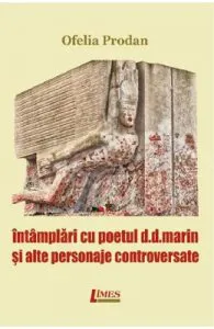 Intamplari cu poetul D.D.Marin si alte personaje controversate de Ofelia Prodan