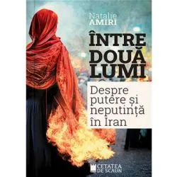 Intre doua lumi. Putere si neputinta in Iran de Natalie Amiri