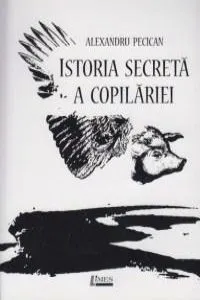 Istoria secreta a copilariei de Alexandru Pecican