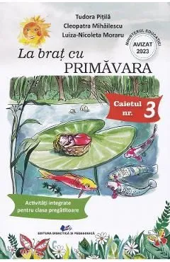 La brat cu Primavara. Caietul nr.3: Activitati integrate pentru clasa pregatitoare de Cleopatra Mihailescu