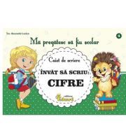 Ma pregatesc sa fiu scolar. Caiet de scriere 4. Invat sa scriu cifre