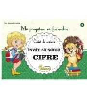 Ma pregatesc sa fiu scolar. Caiet de scriere 4. Invat sa scriu cifre de Lucica Buzenchi