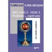 Mecanica fizica. Probleme captivante cu solutii complete de Florea Uliu