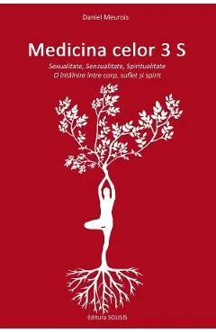 Medicina celor 3 S: Sexualitate, Senzualitate, Spiritualitate de Daniel Meurois