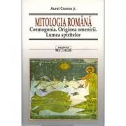 Mitologia romana. Cosmogonia. Originea omenirii. Lumea spiritului de Aurel Cosma jr.