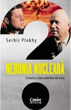 Nebunia nucleara. O istorie a crizei rachetelor din Cuba de Serhii Plokhy