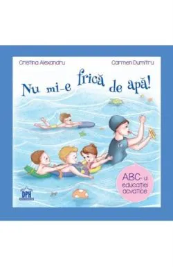 Nu mi-e frica de apa - ABC-ul educatiei acvatice de Carmen Dumitru