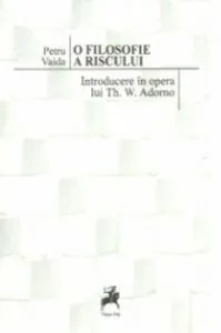 O filosofie a riscului. Introducere in opera lui Th W. Adorno de Petru Vaida