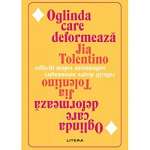 Oglinda care deformeaza. Reflectii despre autoamagire. de Jia Tolentino