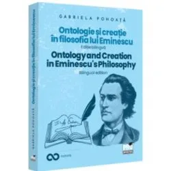 Ontologie si creatie in filosofia lui Eminescu. Ontology and creation in Eminescu's philosophy. Ed. bilingva de Gabriela Pohoata