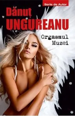 Orgasmul Muzei de Danut Ungureanu