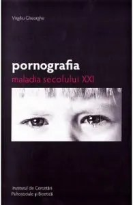 Pornografia, maladia secolului XXI de Virgiliu Gheorghe