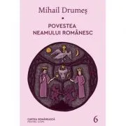 Povestea neamului romanesc. Volumul 6 de Mihail Drumes