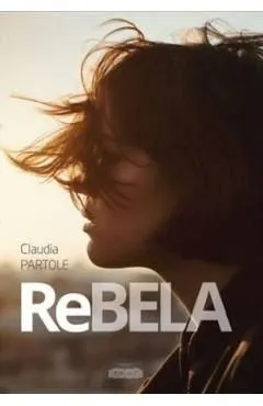 Rebela (cea rea de buna si urat de frumoasa) de Claudia Partole