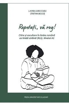 Repetati, va rog! Citire si ascultare in limba romana ca limba straina (RLS) Nivel A1 de Cristina Bocos