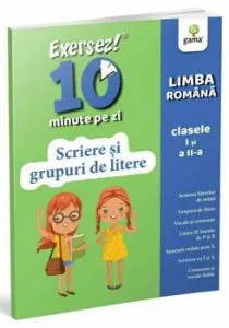 Scriere si grupuri de litere. Exersez! 10 minute pe zi. Limba romana. Clasele I si a II-a