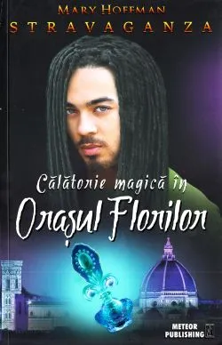 Stravaganza. Calatorie magica in Orasul Florilor de Mary Hoffman