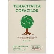 Tenacitatea copacilor. Cum ne pot salva padurile seculare de schimbarile climatice daca le lasam de Peter Wohlleben