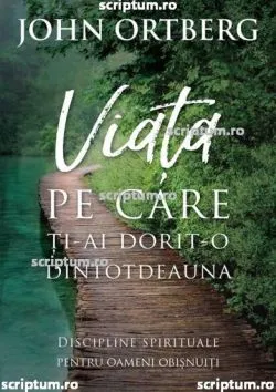 Viata pe care ti-ai dorit-o dintotdeauna de John Ortberg