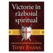 Victorie in razboiul spiritual. Cum sa te echipezi pentru batalie de Tony Evans