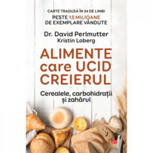 Alimente care ucid creierul. Cerealele, carbohidratii si zaharul