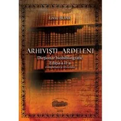 Arhivisti ardeleni. Dictionar biobibliografic. Alb-negru de Liviu Boar