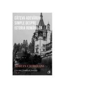 Cea mai frumoasa poveste. Cateva adevaruri simple despre istoria romanilor, volumul 1