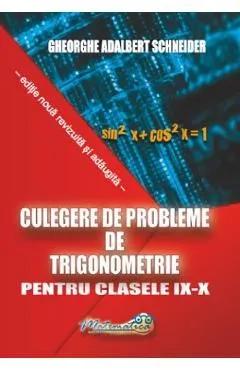 Culegere de probleme de trigonometrie - Clasele 9-10 de Gheorghe Adalbert Schneider
