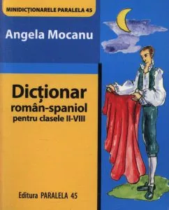 Dictionar roman-spaniol pentru clasele II-VIII. Editia a II-a de Angela Mocanu