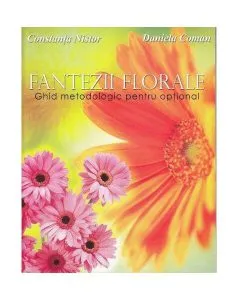Fantezii florale. Ghid metodologic pentru opțional de Daniela Coman